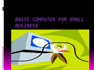 BASIC COMPUTER FOR SMALL
BUSINESS
 