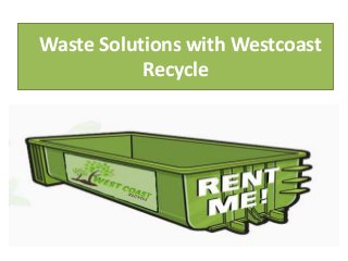 Waste Solutions with Westcoast
Recycle
 
