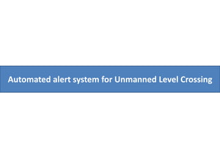 Automated alert system for Unmanned Level Crossing
 