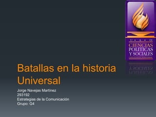 Batallas en la historia
Universal
Jorge Navejas Martínez
293192
Estrategias de la Comunicación
Grupo: G4
 
