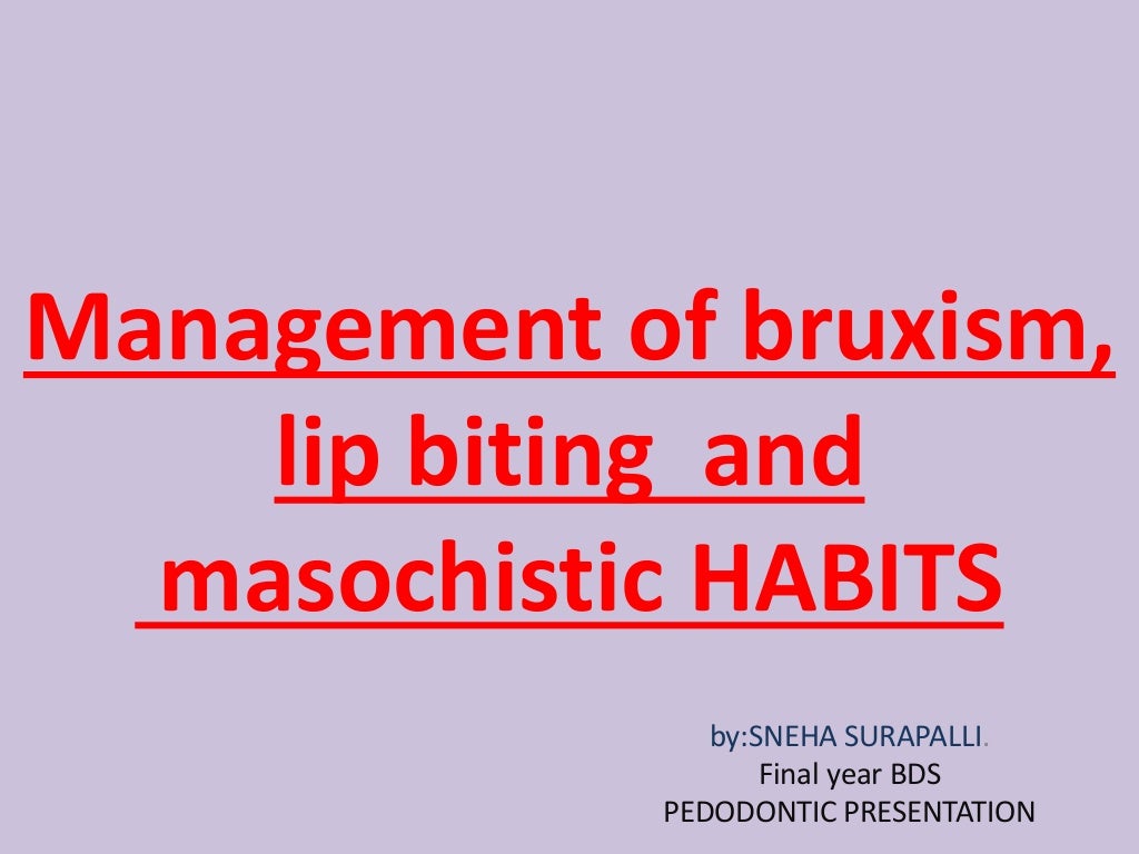 MANAGEMENT OF BRUXISM, LIP BITING AND MASOCHISTIC HABITS