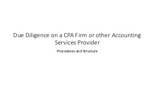 Due Diligence on a CPA Firm or other Accounting
Services Provider
Procedures and Structure
 
