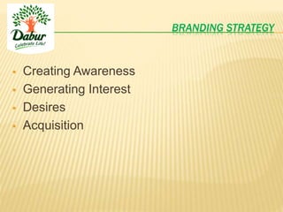 BRANDING STRATEGY
 Creating Awareness
 Generating Interest
 Desires
 Acquisition
 