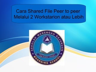 Cara Shared File Peer to peer
Melalui 2 Workstarion atau Lebih
 