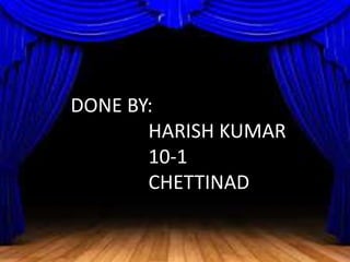 DONE BY:
HARISH KUMAR
10-1
CHETTINAD
 