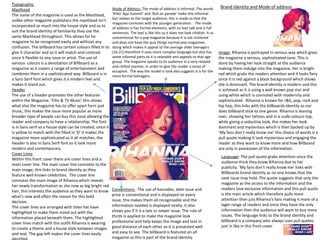 Brand Identity and Mode of address
Image: Rihanna is portrayed in serious way which gives
the magazine a serious, sophisticated tone. This is
done by having her look straight at the audience
making them indulge into the magazine. Her is bright
red which grabs the readers attention and it looks fiery
since it is red against a black background which shows
she is dominant. The brand identity is modern and this
is achieved as it is using a well known pop star and
using white which is connoted with modernity and
sophisticated. Rihanna is known for r&b, pop, rock and
hip hop, this links with the billboards identity as nor
does billboard stick to one genre. Rihanna is leaning
over, showing her tattoos and in a nude colours top,
while giving a seductive look, this makes her look
dominant and mysterious which is then backed up by
‘My fans don’t really know me’ this choice of words is a
pull quote making it look mysterious and engaging the
reader as they want to know more and how Billboard
are only in possession of the information.
Language: The pull quote grabs attention since the
audience think they know Rihanna due to her
publicity. ‘My fans don’t really know me’ links with
Billboards brand identity as no one knows that the
next issue may hold. The quote suggests that only the
magazine as the access to the information and the
readers love exclusive information and this pull quote
is the main article which therefore pulls more
attention then juts Rihanna's fans making it more of a
lager range of readers and since they have the only
information then the audience will want to buy more
issues. The language links to the brand identity and
billboard is a company who always uses pull quotes
just in like in this front cover.
Typography:
Masthead
The name of the magazine is used as the Masthead,
unlike other magazine publishers the masthead isn’t
incorporated as much into the house style and so to
suit the brand identity of familiarity they use the
same Masthead throughout. This allows for he
magazine to be recognised easily and without any
confusion. The billboard has certain colours filled in to
give it character and so it will match and contrast
since it flexible to any issue or artist. The use of
various colours is a denotation of Billboard as a
magazine as it covers a range of entertainment and
combines them in a sophisticated way. Billboard is in
a Sans Serif font which gives it a modern feel and
makes it stand out.
Header
The use of a header promotes the other features
within the Magazine. ‘Film & TV Music’ this shows
what else the magazine has to offer apart form just
music, this makes the issue more popular as more
broader type of people can buy this issue allowing the
reader and company to have a relationship. The font
is in Sans serif so a house style can be created, since it
is yellow to match with the filled in ‘D’ it makes the
magazine more sophisticated as it all matches, the
Header is also in Sans Serif font so it look more
modern and contemporary.
Cover Lines
Within this front cover there are cover lines and a
main cover line. The main cover line connotes to the
main image, this links to brand identity as they
feature well known celebrities. The cover line
connotes the main image of Rihanna which reveals
her newly transformation as she now as big bright red
hair, this interests the audience as they want to know
what's new and often the reason for this bold
decision.
The cover lines are arranged with titles hat have
highlighted to make them stand out with the
information placed beneath them. The highlighted
cover lines match with the outfit Rihanna is wearing
to create a theme and a house style between images
and text. The gap left makes the cover lines easily
Conventions : The use of barcodes, date issue and
price is conventional and is displayed on every
issue, this makes them all recognisable and the
information needed is displayed neatly. It also
shows you if it is a late or newer issue. The rule of
thirds is applied to make the magazine look
professional and help keeps the image and text in
good distance of each other so it is presented well
and easy to see. The billboard is featured on all
magazine as this is part of the brand identity.
Mode of Address: The mode of address is informal. The words
‘Killer App Summit’ and ‘Bull on parade’ make this informal
but relates to the target audience, this is made so that the
magazine connotes with the younger generation. . The mode
of address is has formal elements, with no text talk and is full
sentences. The text is like this so it does not look childish. It us
conventional for a pop magazine because it is not cluttered
and does not have the quiz things normal pop magazines
doing which makes it appeal to the average older teenagers
(16-21) therefore it uses more complex language but also has
some informal parts so it is relatable and appeals to that age
group. The magazine speaks to its audience in a very relaxed
and chilled manner, in order to give the reader a sense of
escapism. The way the model is look also suggests it is for the
more formal teenagers.
 