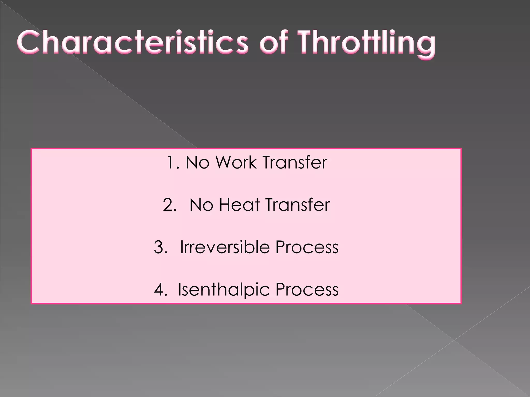 1. No Work Transfer
2. No Heat Transfer
3. Irreversible Process
4. Isenthalpic Process
 