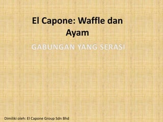 El Capone: Waffle dan
Ayam
Dimiliki oleh: El Capone Group Sdn Bhd
 