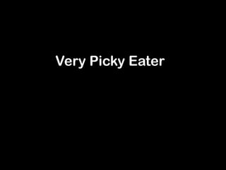 Very Picky Eater
 
