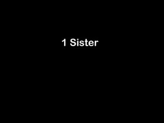 1 Sister
 