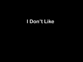 I Dont Like
 