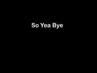 So Yea Bye
 