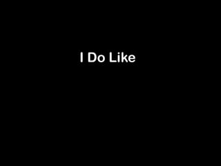 I Do Like
 