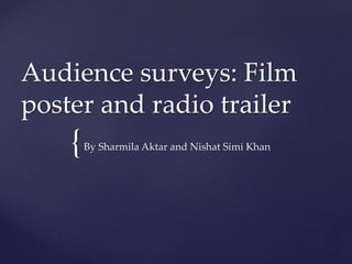 {
Audience surveys: Film
poster and radio trailer
By Sharmila Aktar and Nishat Simi Khan
 