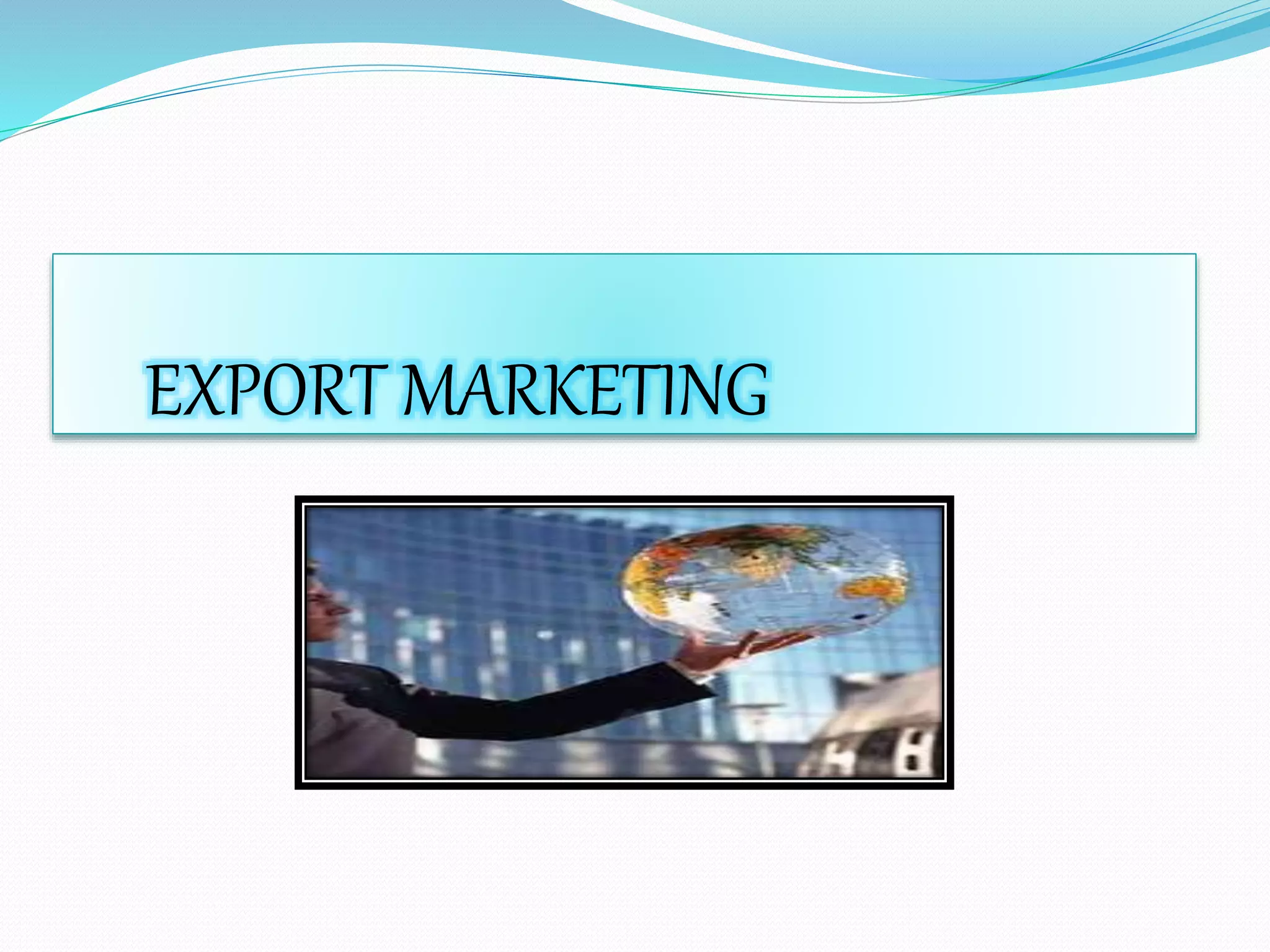 EXPORT MARKETING
 