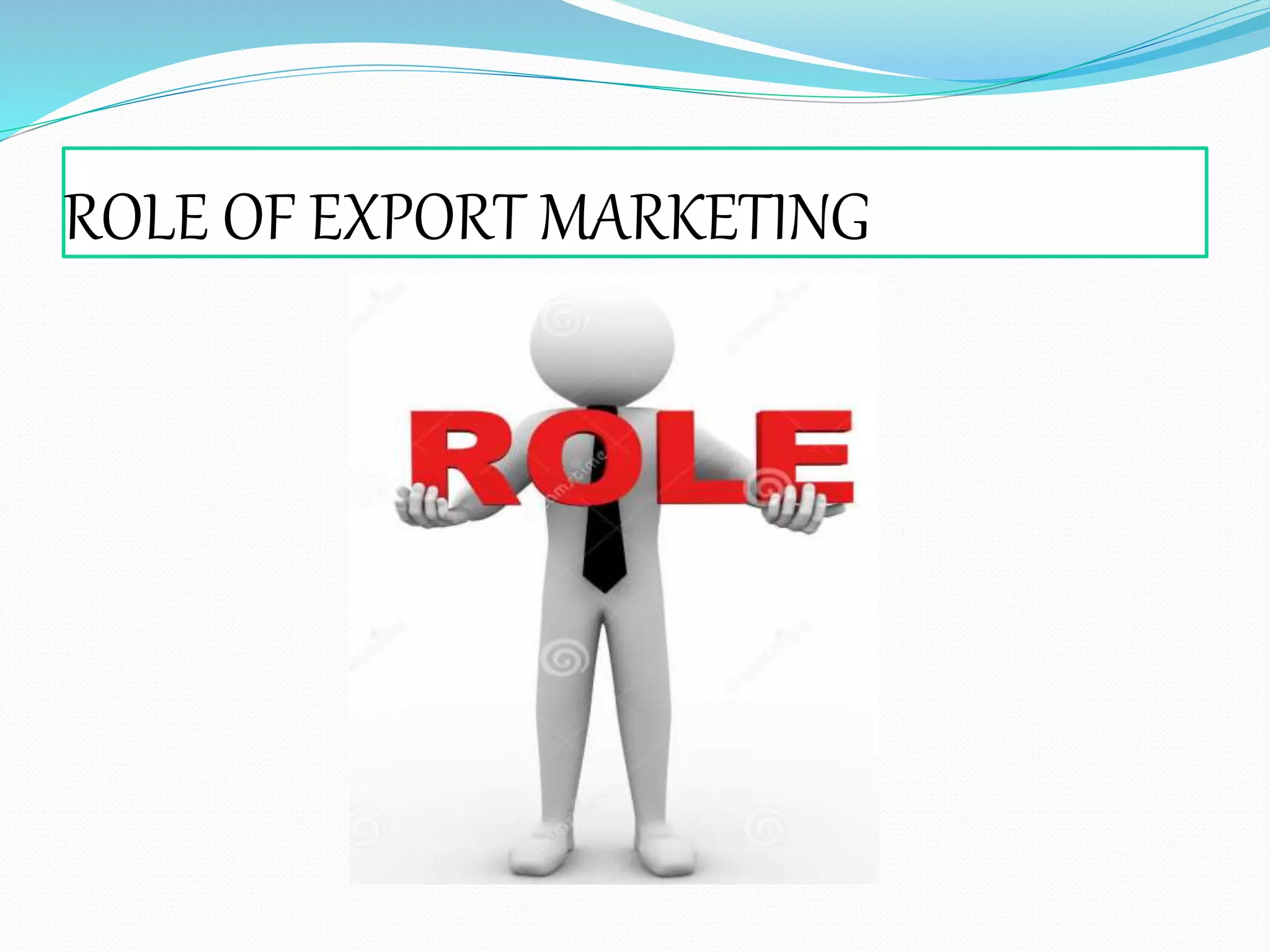 ROLE OF EXPORT MARKETING
 