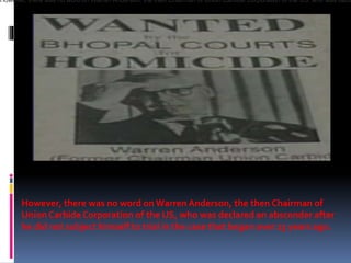 However, there was no word on Warren Anderson, the then Chairman of
Union Carbide Corporation of the US, who was declared an absconder after
he did not subject himself to trial in the case that began over 23 years ago.
However, there was no word on Warren Anderson, the then Chairman of Union Carbide Corporation of the US, who was decla
 