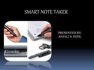 SMART NOTE TAKER
PRESENTED BY:
ANJALI S. PATIL
 