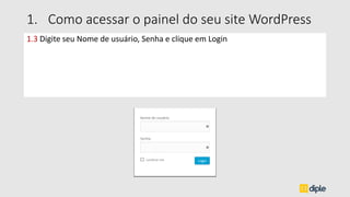 1.3 Digite seu Nome de usuário, Senha e clique em Login
1. Como acessar o painel do seu site WordPress
 