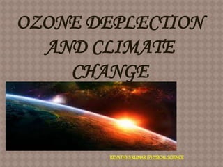 OZONE DEPLECTION
AND CLIMATE
CHANGE
REVATHYS KUMAR(PHYSICALSCIENCE
 