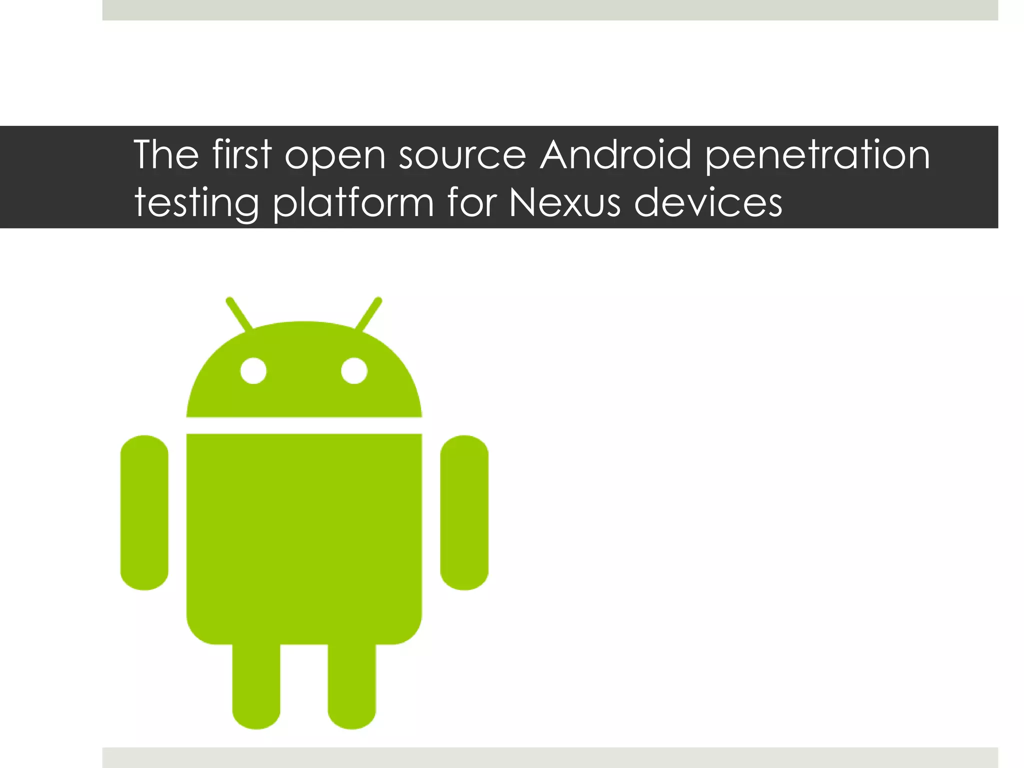 The first open source Android penetration
testing platform for Nexus devices
 