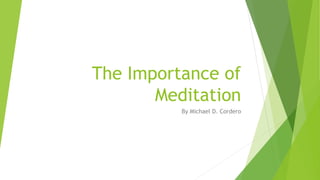 The Importance of
Meditation
By Michael D. Cordero
 