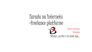 Zarada na Internetu
-freelance platforme
Vladimir Stanković
@DedaBor
#ljubav, muzika i sve nešto lepo...
 