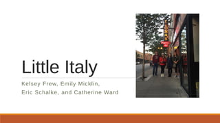 Little Italy
Kelsey Frew, Emily Micklin,
Eric Schalke, and Catherine Ward
 