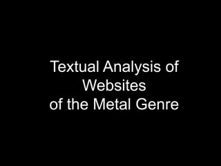 Textual Analysis of
Websites
of the Metal Genre
 