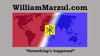 WilliamMarzul.com
“Something’s happened”
 