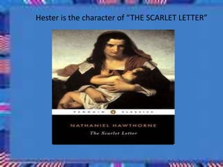 Hester is the character of “THE SCARLET LETTER”
 