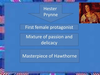 Hester
Prynne
First female protagonist
Mixture of passion and
delicacy
Masterpiece of Hawthorne
 