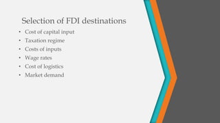 Selection of FDI destinations
• Cost of capital input
• Taxation regime
• Costs of inputs
• Wage rates
• Cost of logistics
• Market demand
 