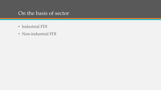 On the basis of sector
• Industrial FDI
• Non-industrial FDI
 