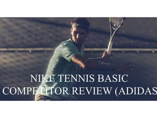 NIKE TENNIS BASIC
COMPETITOR REVIEW (ADIDAS
 