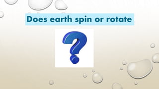 Does earth spin or rotate
 