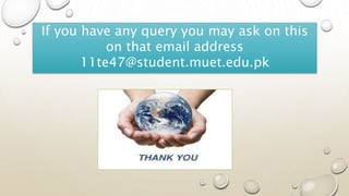 If you have any query you may ask on this
on that email address
11te47@student.muet.edu.pk
 