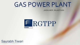 JAISALMER, RAJASTHAN
Saurabh Tiwari
RGTPP
GAS POWER PLANT
 