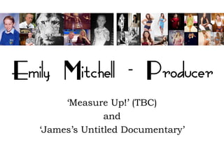 ‘Measure Up!’ (TBC)
and
‘James’s Untitled Documentary’
 