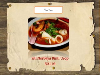 Siti Norbaya Binti Usop
50119
Tom Yam
 