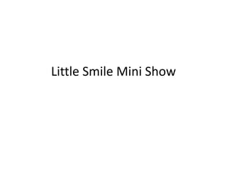 Little Smile Mini Show
 