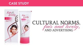 Case study - Cultural norms, Fair & Lovely, and advertising