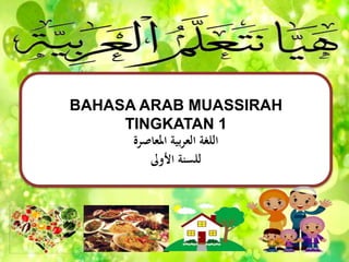 BAHASA ARAB MUASSIRAH
TINGKATAN 1
‫املعاصرة‬ ‫بية‬‫ر‬‫الع‬ ‫اللغة‬
‫األوىل‬ ‫للسنة‬
 