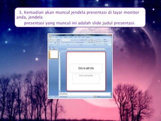 3. Kemudian akan muncul jendela presentasi di layar monitor
anda, jendela
presentasi yang muncul ini adalah slide judul presentasi.
 