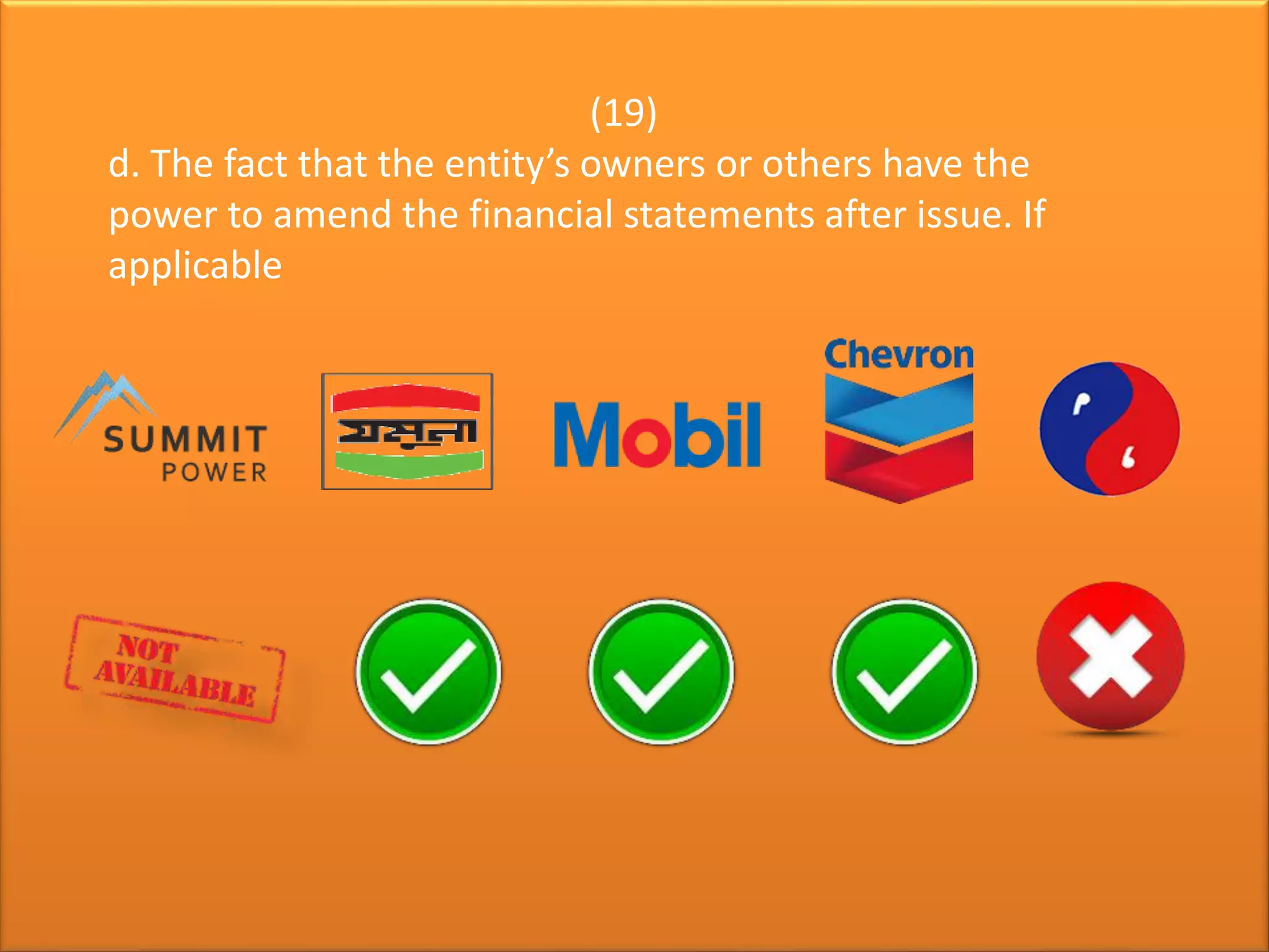 (19)
d. The fact that the entity’s owners or others have the
power to amend the financial statements after issue. If
applicable
 