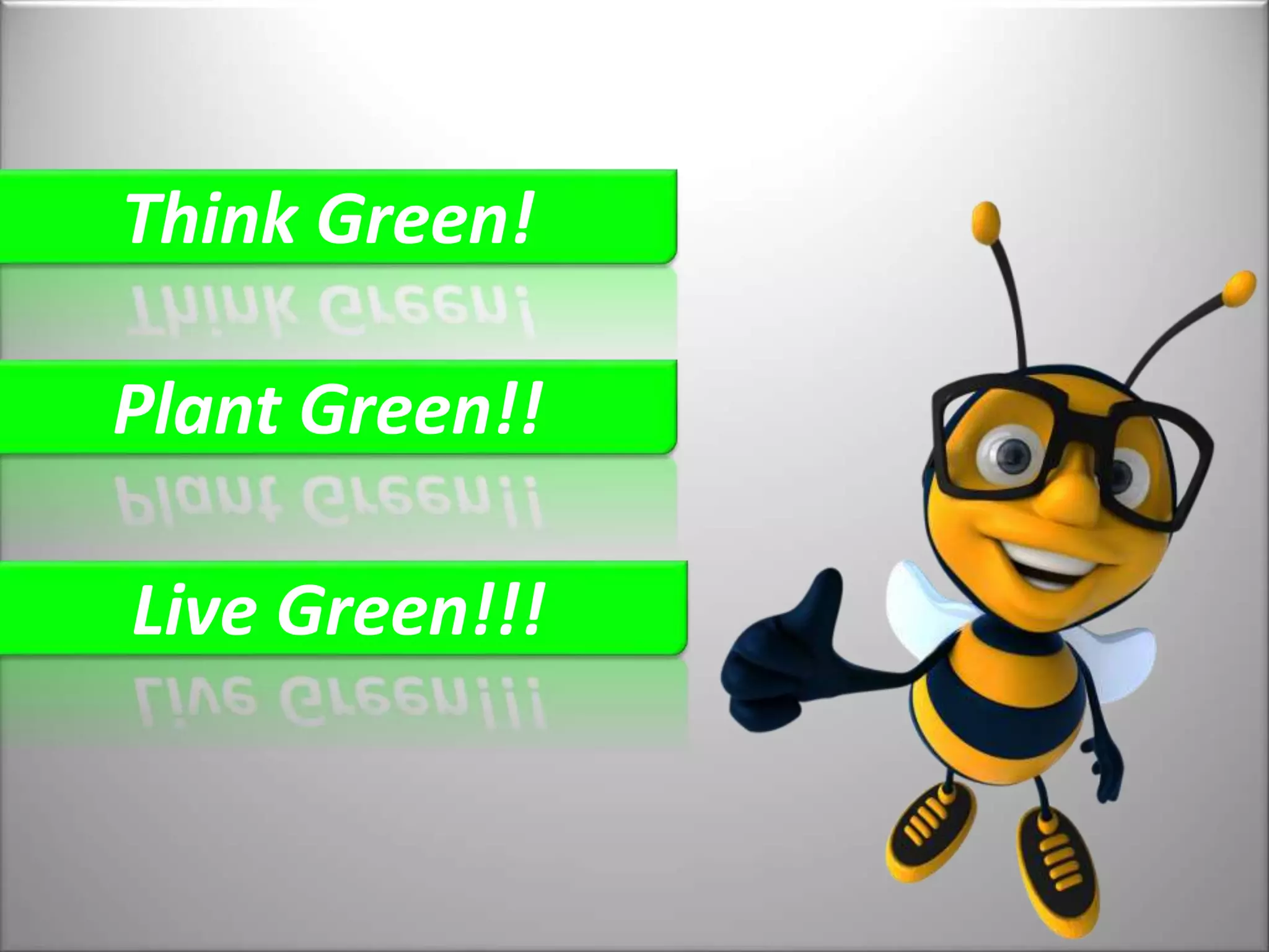 Think Green!
Plant Green!!
Live Green!!!
 