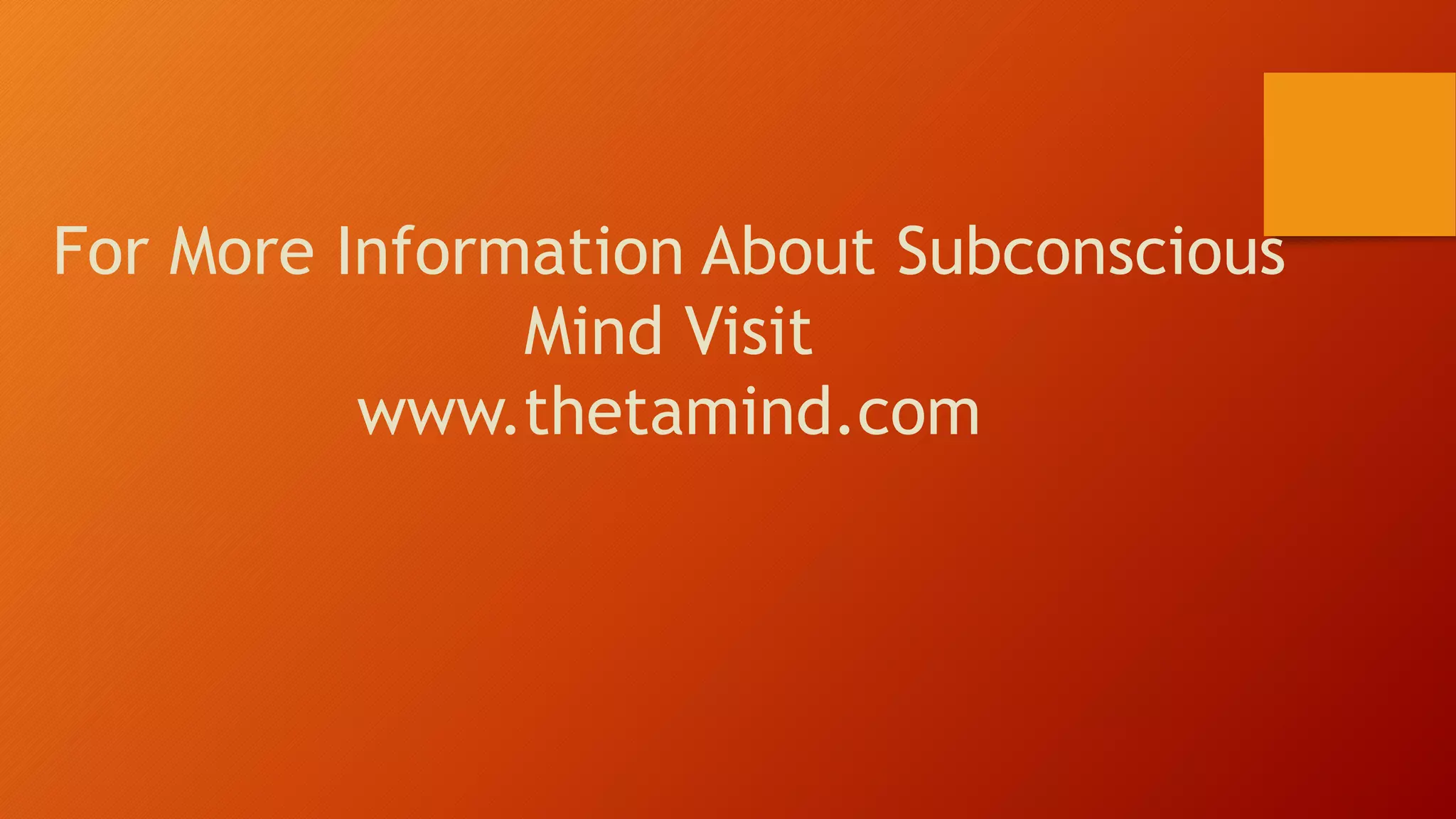 For More Information About Subconscious
Mind Visit
www.thetamind.com