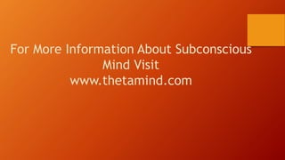 For More Information About Subconscious
Mind Visit
www.thetamind.com
 