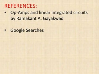 REFERENCES:
• Op-Amps and linear integrated circuits
by Ramakant A. Gayakwad
• Google Searches
 