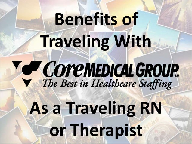 Benefits Of Traveling With Coremedical Group As An Rn Or Therapist
